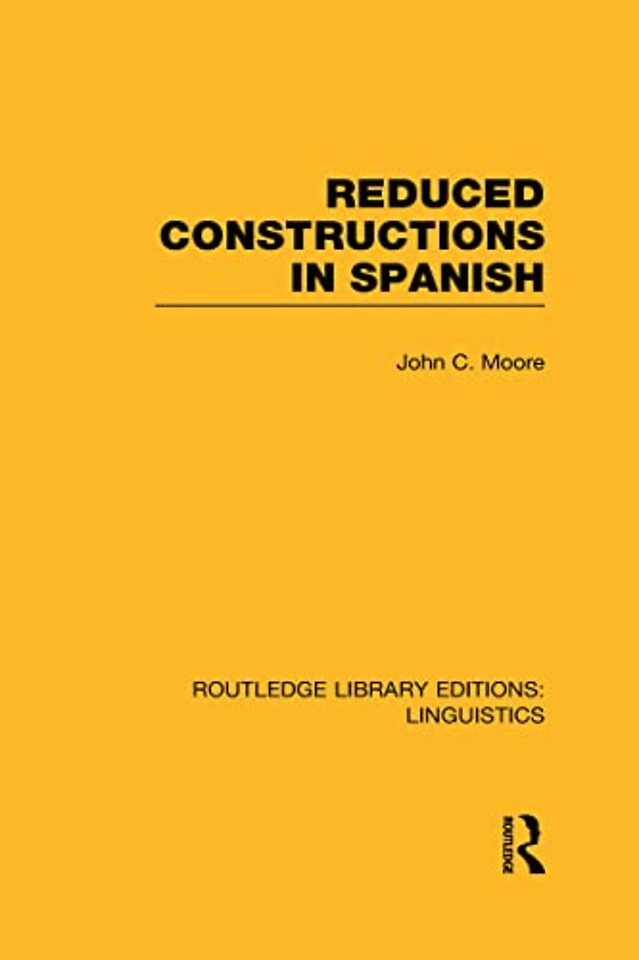 Reduced Constructions in Spanish (RLE Linguistics E: Indo-European Linguistics)