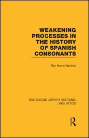 Weakening Processes in the History of Spanish Consonants (RLE Linguistics E: Indo-European Linguistics)