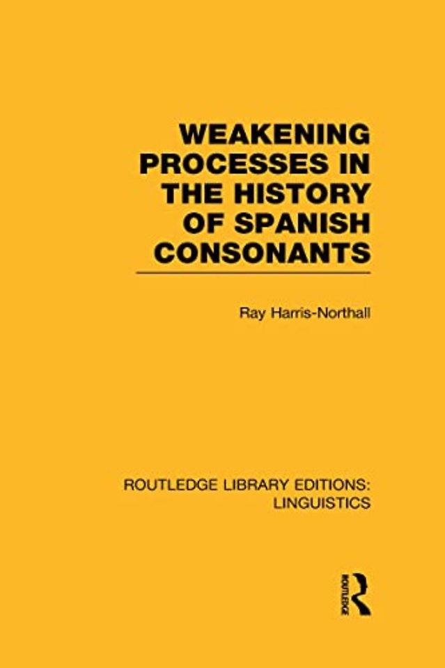 Weakening Processes in the History of Spanish Consonants (RLE Linguistics E: Indo-European Linguistics)