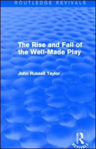 Rise and Fall of the Well-Made Play (Routledge Revivals)