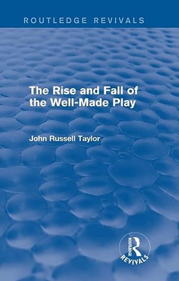 Rise and Fall of the Well-Made Play (Routledge Revivals)