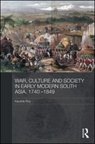 War, Culture and Society in Early Modern South Asia, 1740-1849