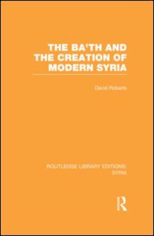 Ba'th and the Creation of Modern Syria (RLE Syria)