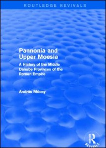 Pannonia and Upper Moesia (Routledge Revivals)