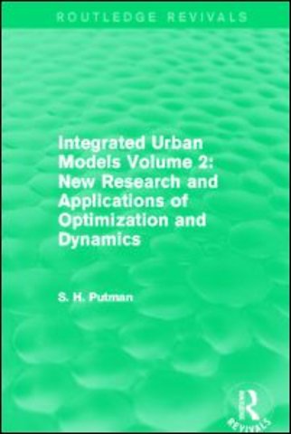 Integrated Urban Models Volume 2: New Research and Applications of Optimization and Dynamics (Routledge Revivals)