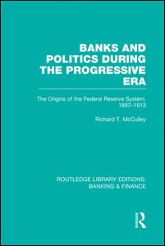 Banks and Politics During the Progressive Era (RLE Banking & Finance)