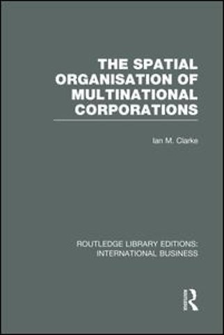 Spatial Organisation of Multinational Corporations (RLE International Business)