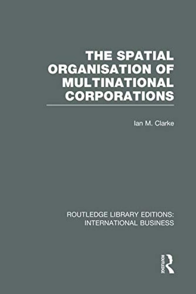 Spatial Organisation of Multinational Corporations (RLE International Business)