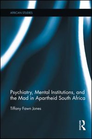 Psychiatry, Mental Institutions, and the Mad in Apartheid South Africa