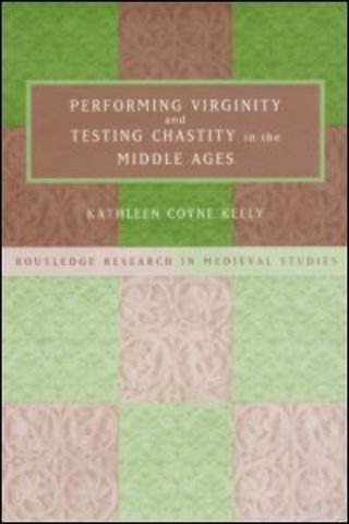 Performing Virginity and Testing Chastity in the Middle Ages