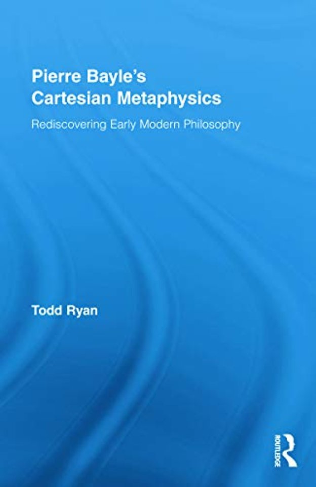 Pierre Bayle's Cartesian Metaphysics