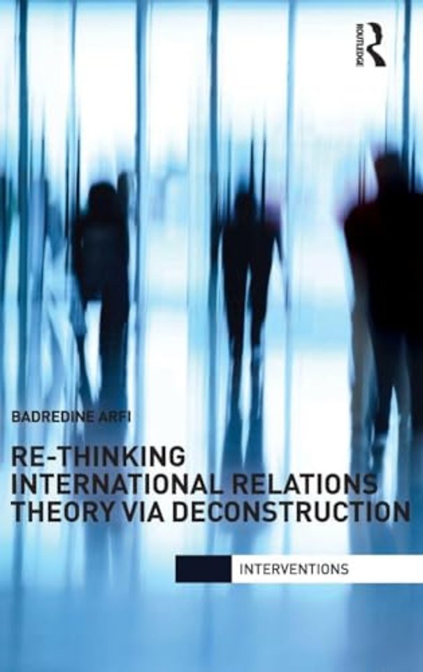 Re-Thinking International Relations Theory via Deconstruction