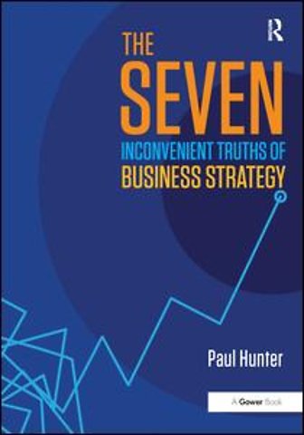 Seven Inconvenient Truths of Business Strategy