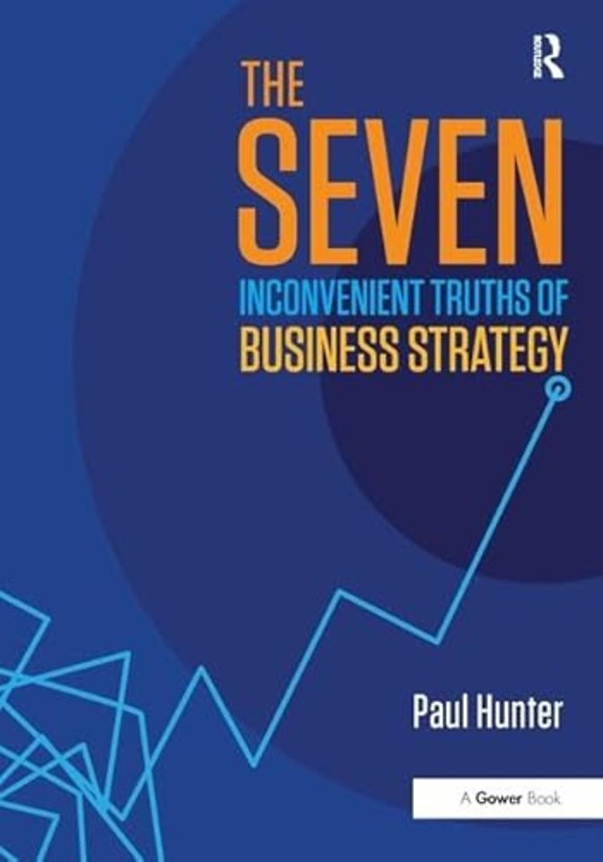 Seven Inconvenient Truths of Business Strategy