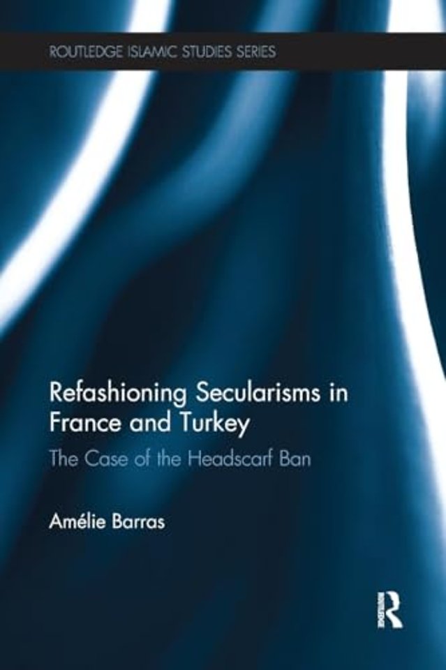 Refashioning Secularisms in France and Turkey