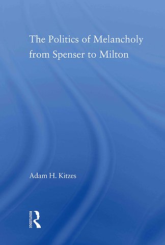 Politics of Melancholy from Spenser to Milton
