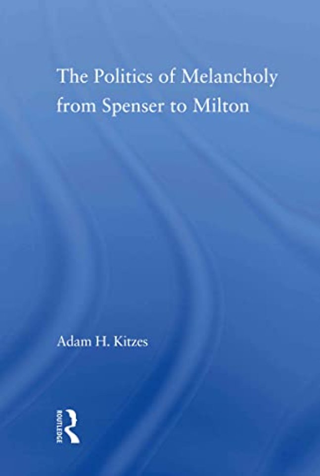Politics of Melancholy from Spenser to Milton