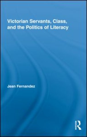 Victorian Servants, Class, and the Politics of Literacy