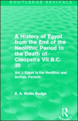 History of Egypt from the End of the Neolithic Period to the Death of Cleopatra VII B.C. 30 (Routledge Revivals)