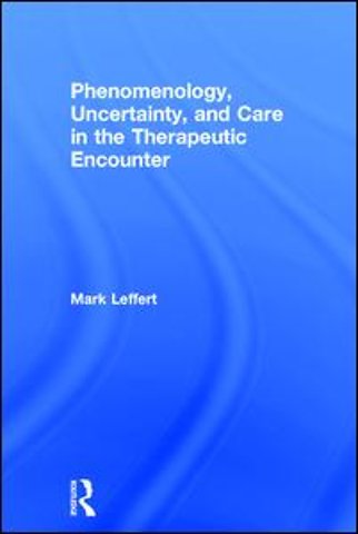 Phenomenology, Uncertainty, and Care in the Therapeutic Encounter