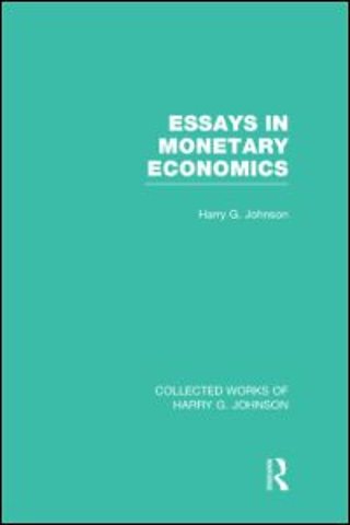 Essays in Monetary Economics (Collected Works of Harry Johnson)