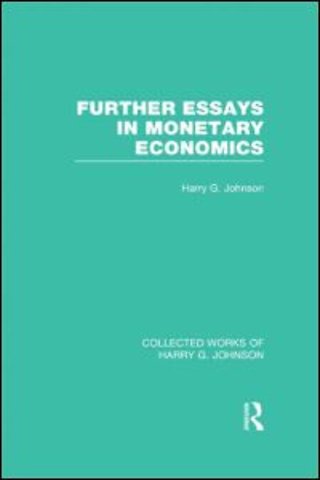 Further Essays in Monetary Economics (Collected Works of Harry Johnson)