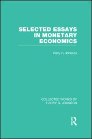Selected Essays in Monetary Economics (Collected Works of Harry Johnson)