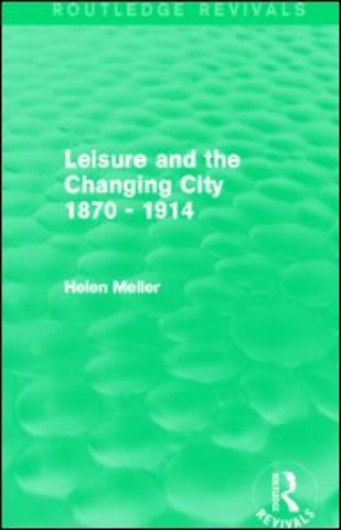 Leisure and the Changing City 1870 - 1914 (Routledge Revivals)