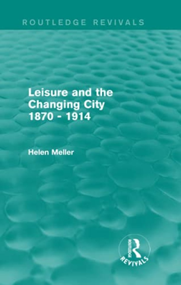 Leisure and the Changing City 1870 - 1914 (Routledge Revivals)
