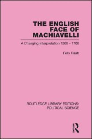English Face of Machiavelli (Routledge Library Editions: Political Science Volume 32)