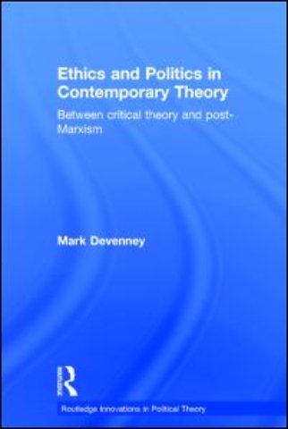 Ethics and Politics in Contemporary Theory Between Critical Theory and Post-Marxism