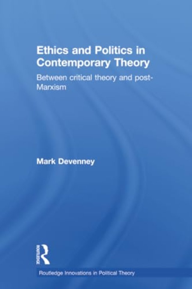 Ethics and Politics in Contemporary Theory Between Critical Theory and Post-Marxism