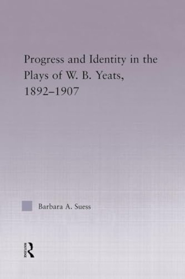 Progress & Identity in the Plays of W.B. Yeats, 1892-1907