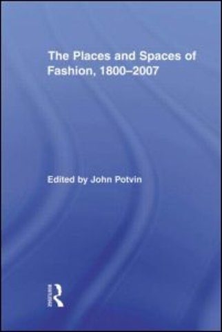 Places and Spaces of Fashion, 1800-2007