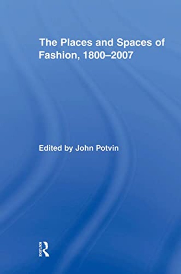 Places and Spaces of Fashion, 1800-2007