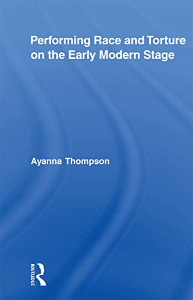 Performing Race and Torture on the Early Modern Stage