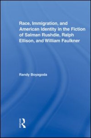 Race, Immigration, and American Identity in the Fiction of Salman Rushdie, Ralph Ellison, and William Faulkner