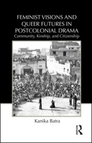 Feminist Visions and Queer Futures in Postcolonial Drama