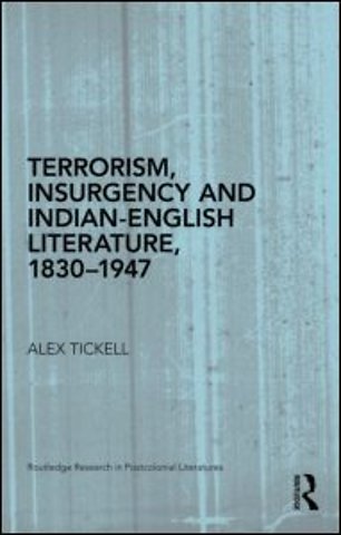 Terrorism, Insurgency and Indian-English Literature, 1830-1947