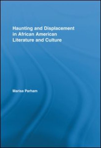 Haunting and Displacement in African American Literature and Culture