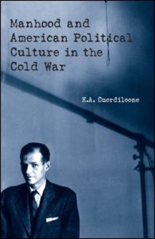 Manhood and American Political Culture in the Cold War