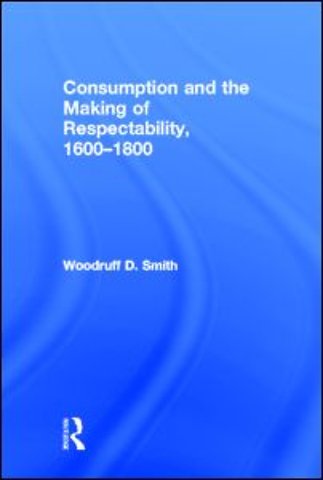 Consumption and the Making of Respectability, 1600-1800