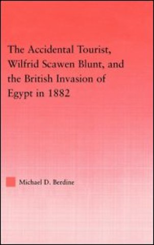 Accidental Tourist, Wilfrid Scawen Blunt, and the British Invasion of Egypt in 1882