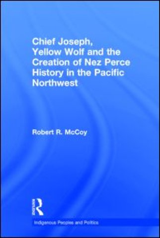 Chief Joseph, Yellow Wolf and the Creation of Nez Perce History in the Pacific Northwest