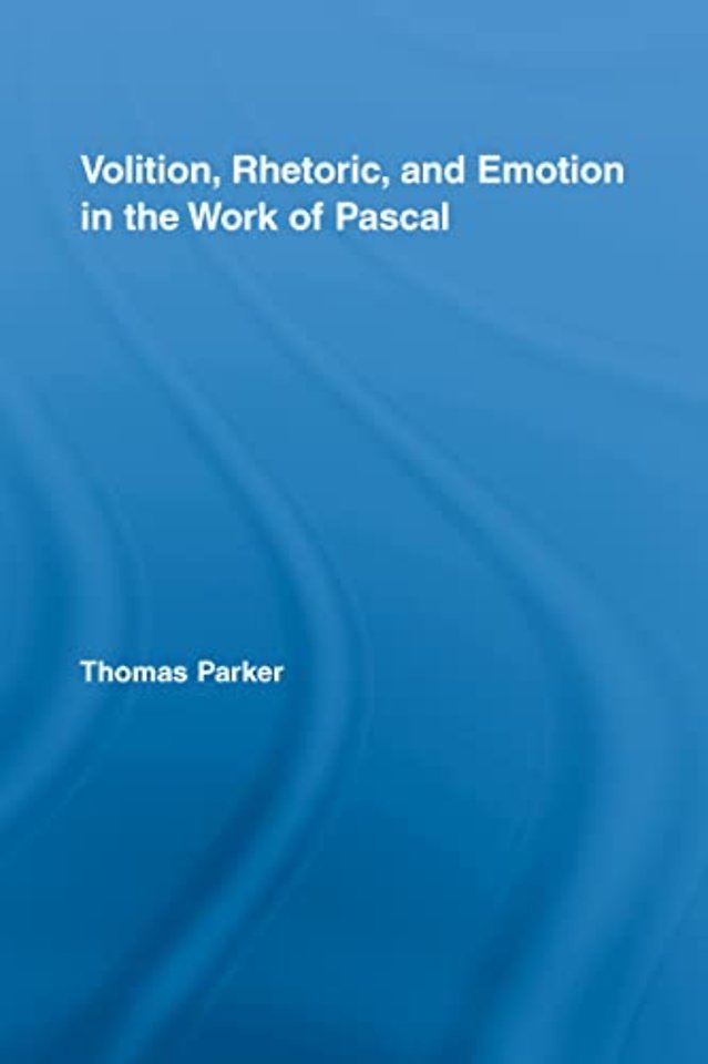 Volition, Rhetoric, and Emotion in the Work of Pascal