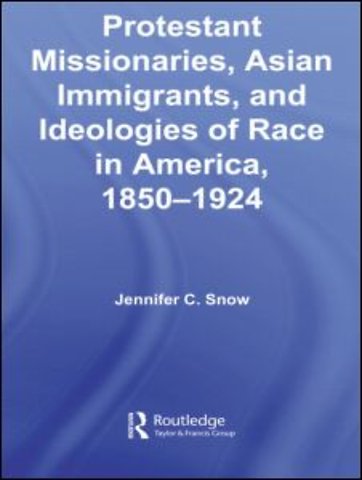 Protestant Missionaries, Asian Immigrants, and Ideologies of Race in America, 1850–1924
