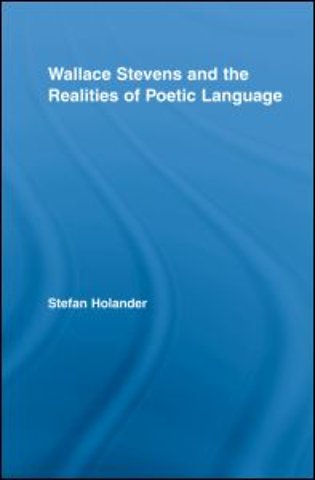 Wallace Stevens and the Realities of Poetic Language