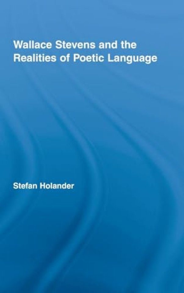 Wallace Stevens and the Realities of Poetic Language