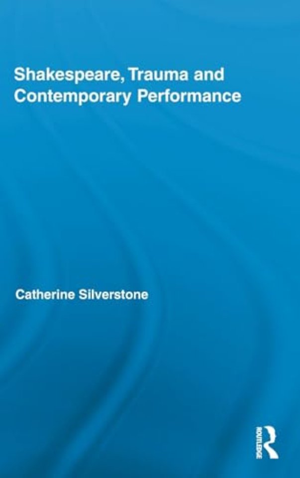 Shakespeare, Trauma and Contemporary Performance