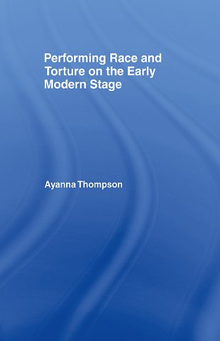 Performing Race and Torture on the Early Modern Stage